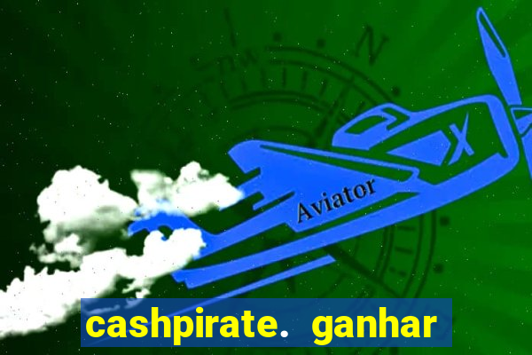 cashpirate. ganhar dinheiro jogando